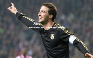 开云-图赫尔剖析换人决策，贝林厄姆黄牌在身成焦点