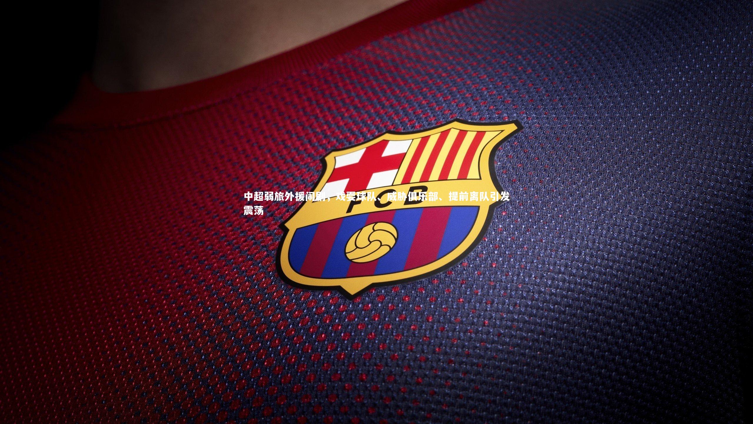 开云|中超弱旅外援闹剧，戏耍球队、威胁俱乐部、提前离队引发震荡-第1张图片-Kaiyun-开云「中国」官方APP下载_KAIYUN SPORT