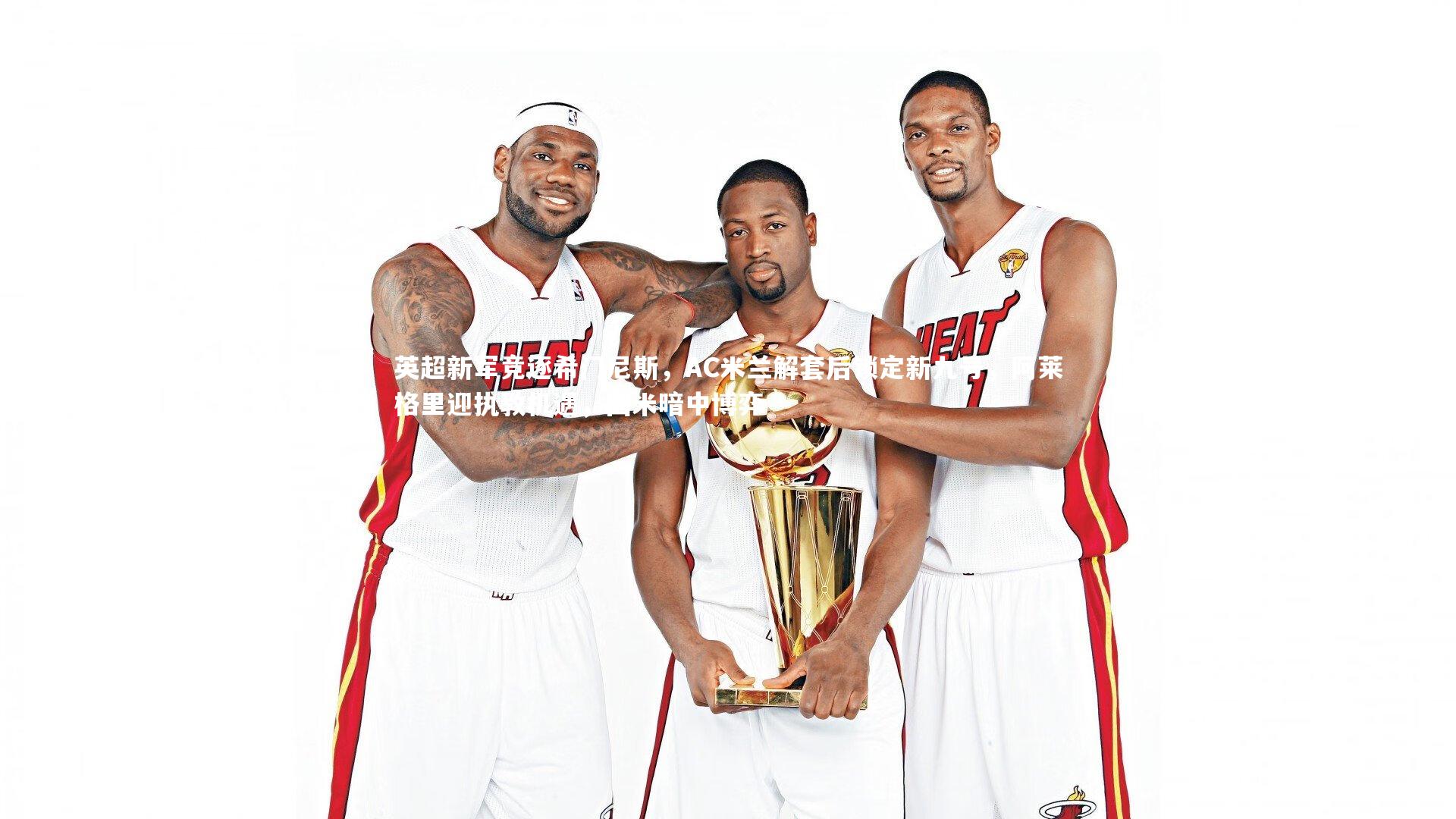 开云体育_英超新军竞逐希门尼斯，AC米兰解套后锁定新九号，阿莱格里迎执教机遇，国米暗中博弈-第2张图片-Kaiyun-开云「中国」官方APP下载_KAIYUN SPORT