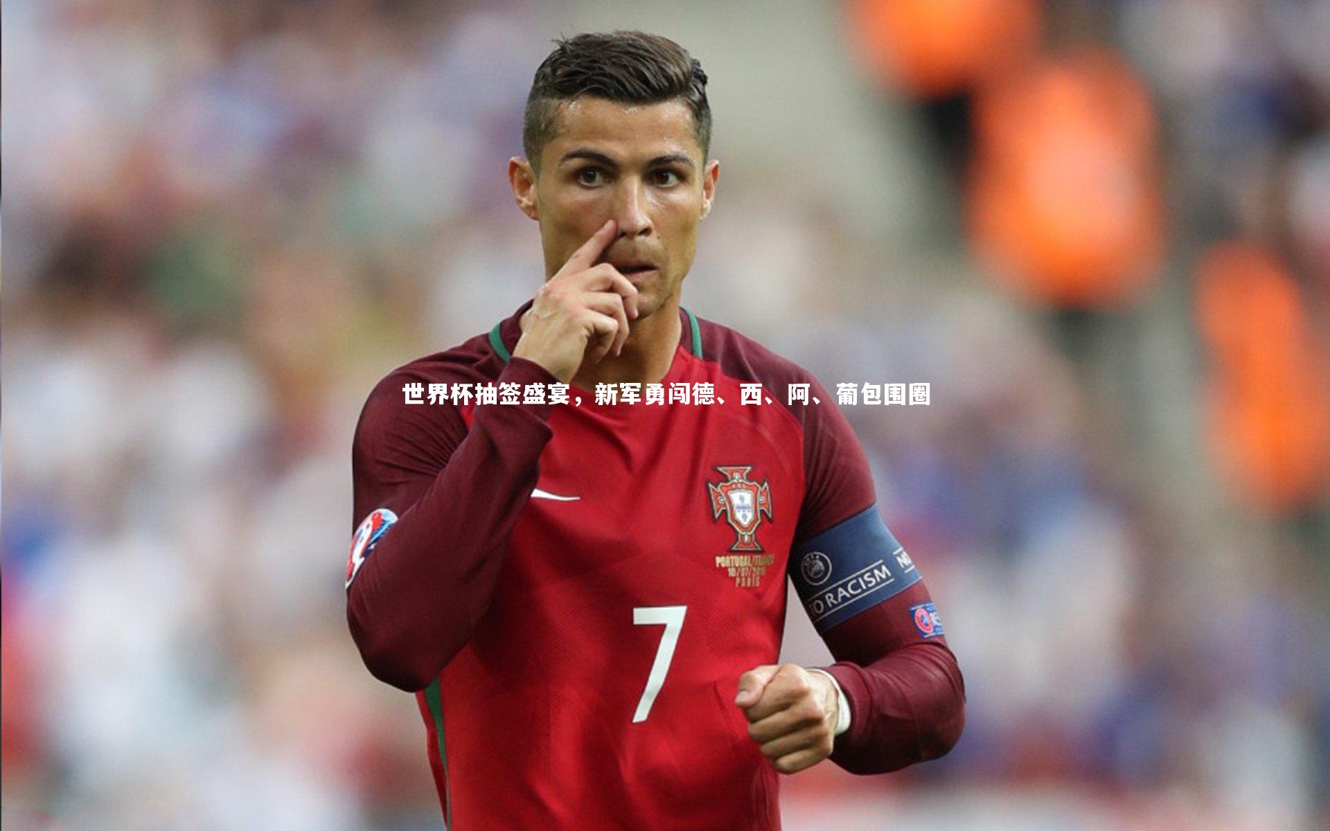 【开云官网】世界杯抽签盛宴，新军勇闯德、西、阿、葡包围圈-第2张图片-Kaiyun-开云「中国」官方APP下载_KAIYUN SPORT